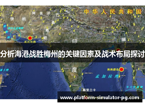 分析海港战胜梅州的关键因素及战术布局探讨 分析海港战胜梅州的关键因素及战术布局探讨