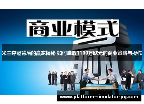 米兰夺冠背后的赢家揭秘 如何赚取1100万欧元的商业策略与操作 米兰夺冠背后的赢家揭秘 如何赚取1100万欧元的商业策略与操作