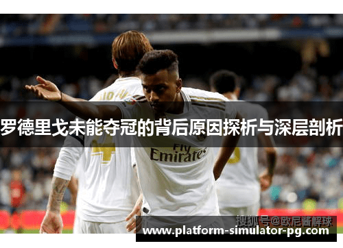罗德里戈未能夺冠的背后原因探析与深层剖析 罗德里戈未能夺冠的背后原因探析与深层剖析