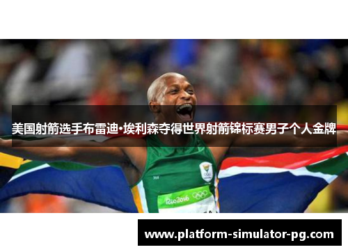 美国射箭选手布雷迪·埃利森夺得世界射箭锦标赛男子个人金牌