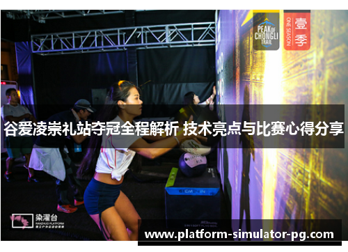 谷爱凌崇礼站夺冠全程解析 技术亮点与比赛心得分享 谷爱凌崇礼站夺冠全程解析 技术亮点与比赛心得分享