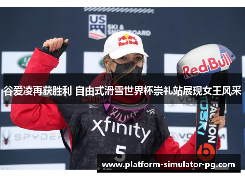 谷爱凌再获胜利 自由式滑雪世界杯崇礼站展现女王风采