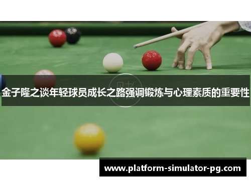 金子隆之谈年轻球员成长之路强调锻炼与心理素质的重要性