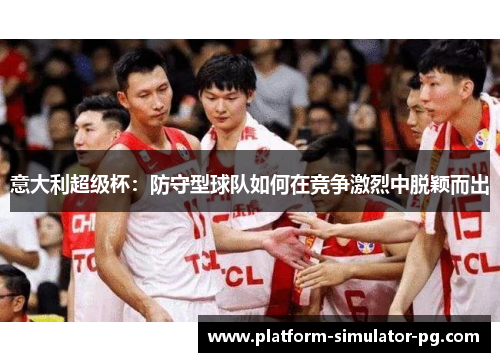 意大利超级杯：防守型球队如何在竞争激烈中脱颖而出