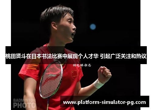 桃田贤斗在日本书法比赛中展现个人才华 引起广泛关注和热议