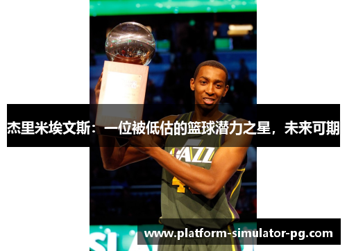 杰里米埃文斯：一位被低估的篮球潜力之星，未来可期