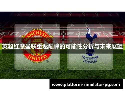 英超红魔曼联重返巅峰的可能性分析与未来展望