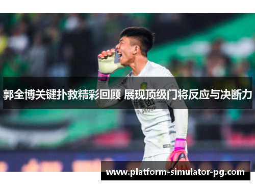 郭全博关键扑救精彩回顾 展现顶级门将反应与决断力